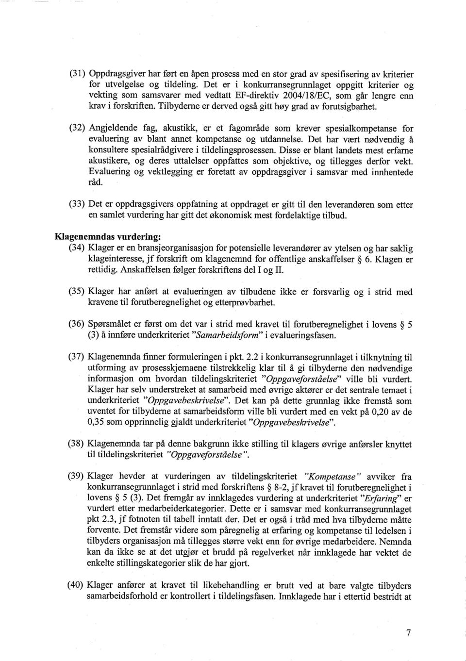 Tilbydeme er derved også gitt høy grad av forutsigbarhet. (32) Angjeldende fag, akustikk, er et fagområde som krever spesialkompetanse for evaluering av blant annet kompetanse og utdannelse.