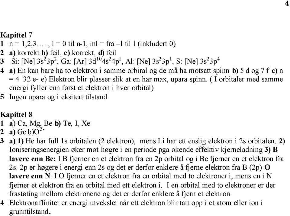 orbiral og de må ha motsatt sinn b 5 d og 7 f c n = 4 3 e- e Elektron blir lasser slik at en har max, uara sinn.