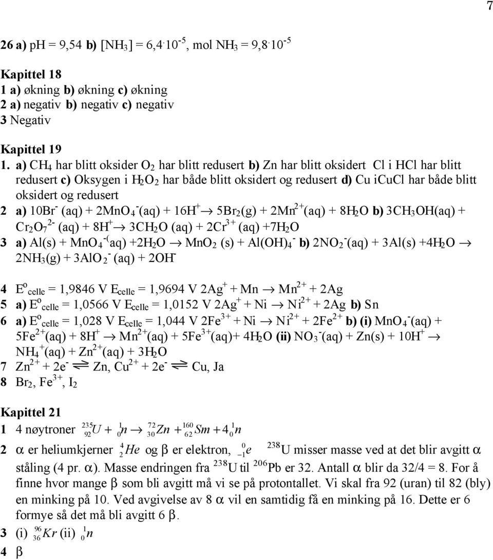 10Br - (aq + MnO 4 - (aq + 16H + 5Br (g + Mn + (aq + 8H O b 3CH 3 OH(aq + Cr O 7 - (aq + 8H + 3CH O (aq + Cr 3+ (aq +7H O 3 a Al(s + MnO 4 -( aq +H O MnO (s + Al(OH 4 - b NO - (aq + 3Al(s +4H O NH 3
