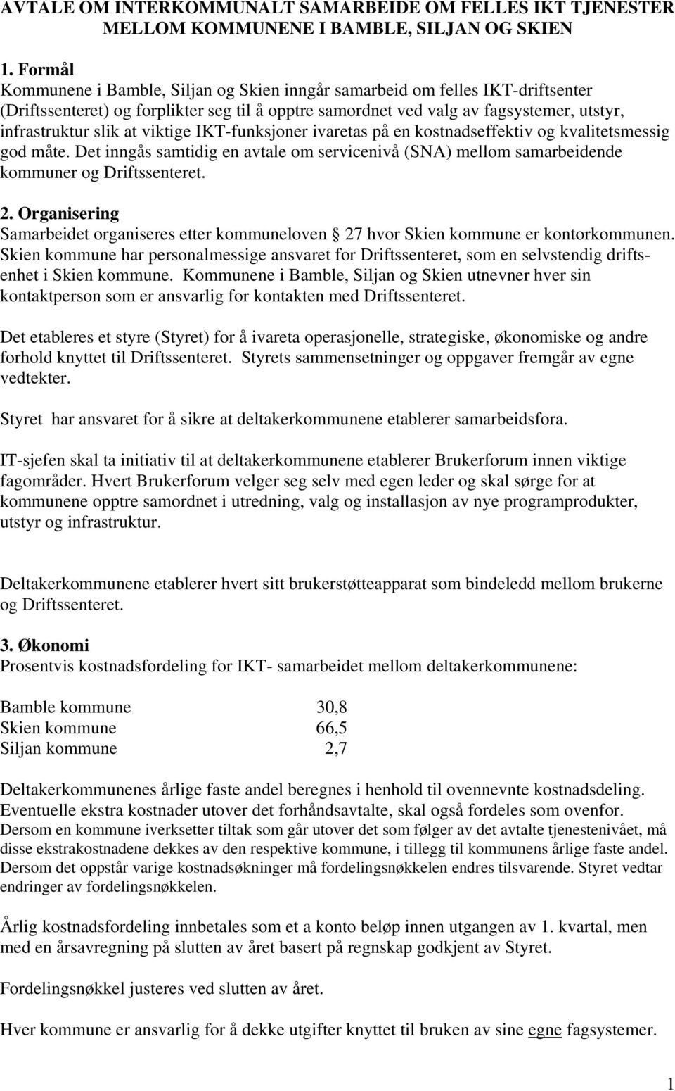 viktige IKT-funksjoner ivaretas på en kostnadseffektiv og kvalitetsmessig god måte. Det inngås samtidig en avtale om servicenivå (SNA) mellom samarbeidende kommuner og Driftssenteret. 2.