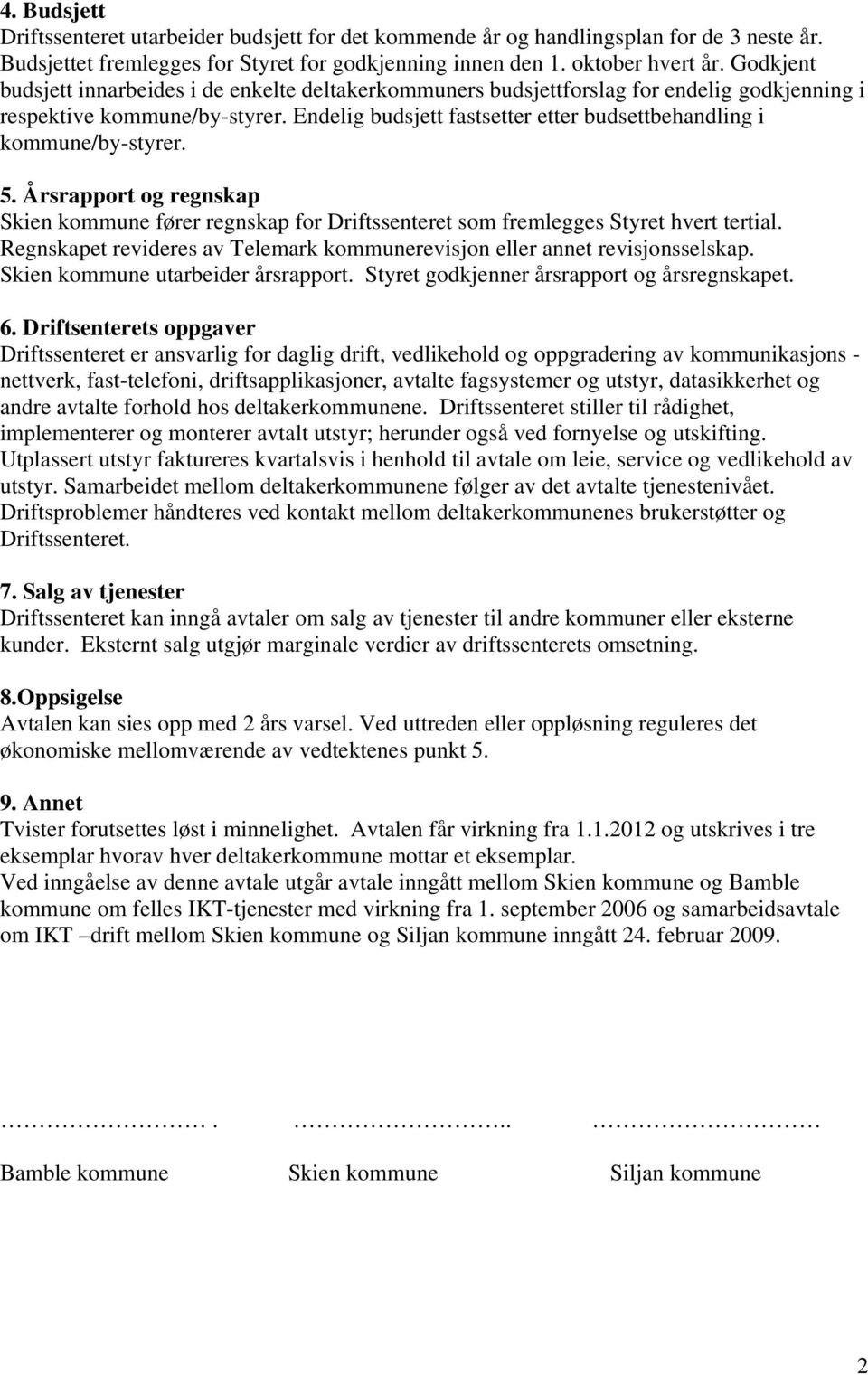 Endelig budsjett fastsetter etter budsettbehandling i kommune/by-styrer. 5. Årsrapport og regnskap Skien kommune fører regnskap for Driftssenteret som fremlegges Styret hvert tertial.