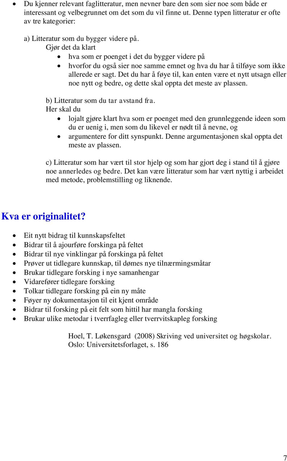 Gjør det da klart hva som er poenget i det du bygger videre på hvorfor du også sier noe samme emnet og hva du har å tilføye som ikke allerede er sagt.