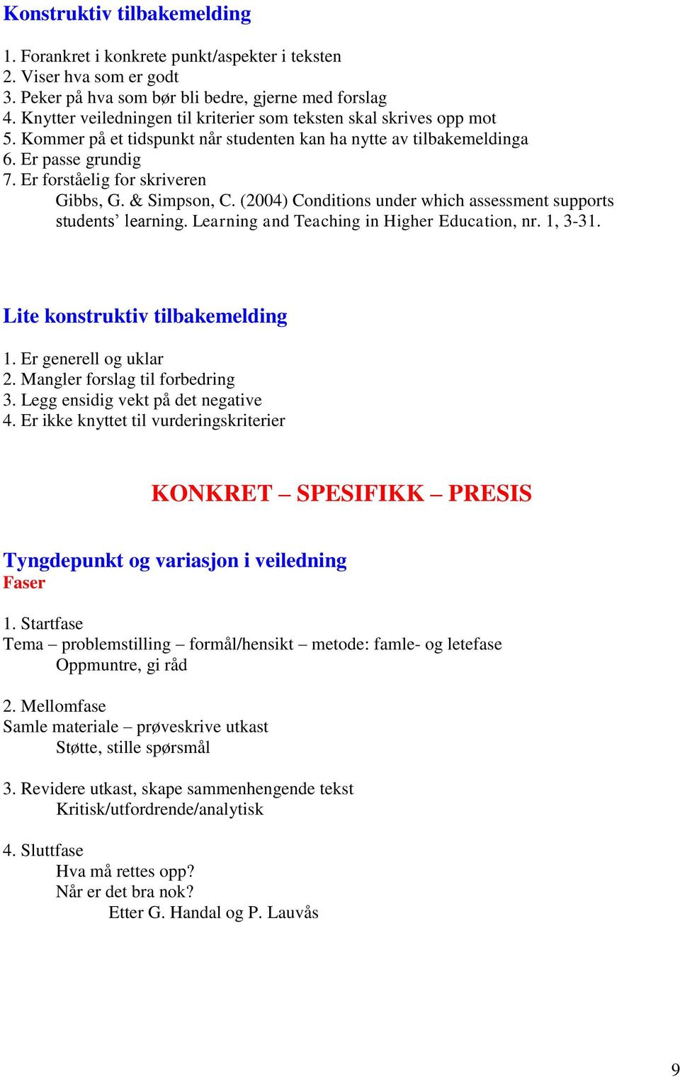 & Simpson, C. (2004) Conditions under which assessment supports students learning. Learning and Teaching in Higher Education, nr. 1, 3-31. Lite konstruktiv tilbakemelding 1. Er generell og uklar 2.