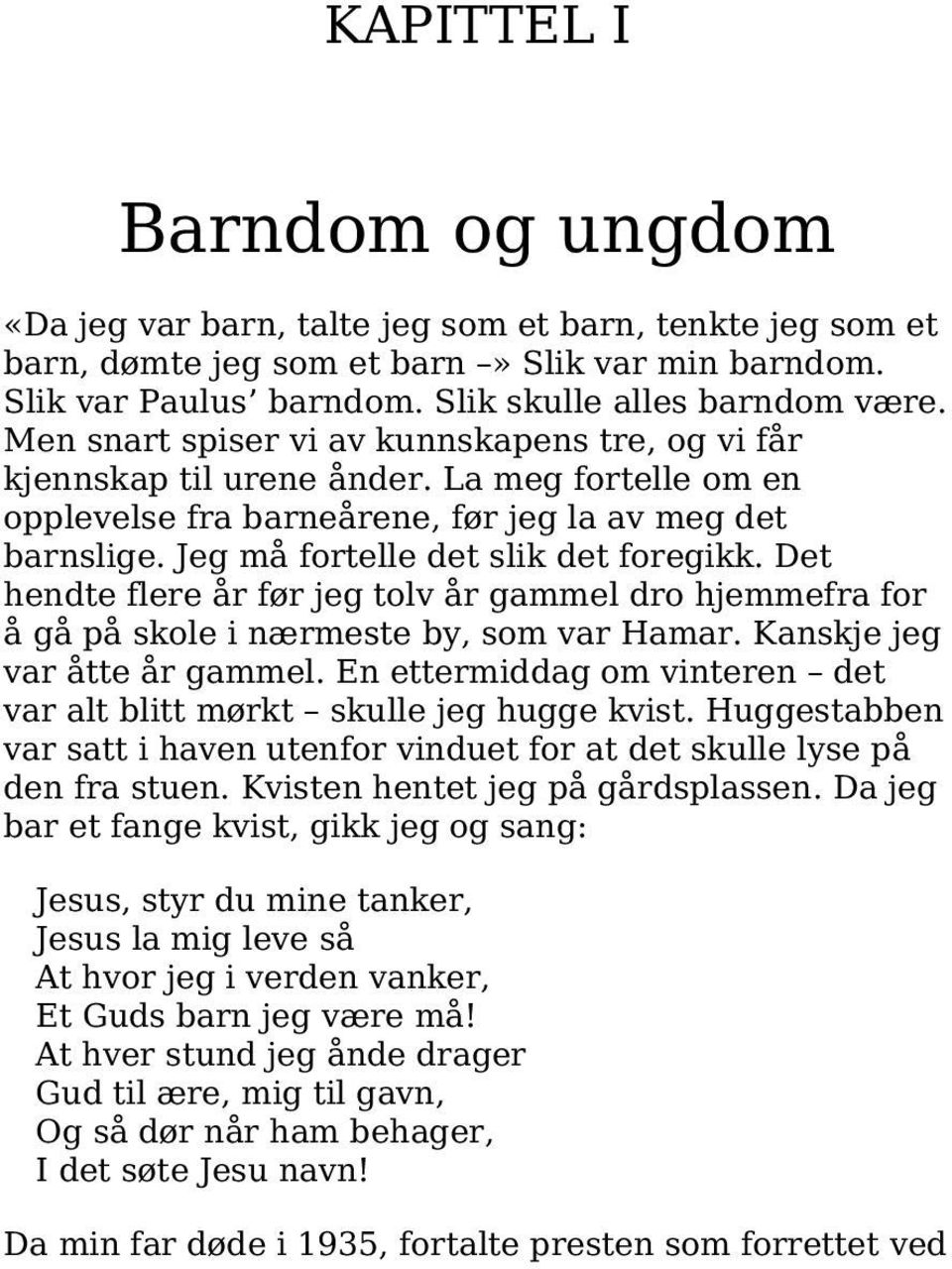 Det hendte flere år før jeg tolv år gammel dro hjemmefra for å gå på skole i nærmeste by, som var Hamar. Kanskje jeg var åtte år gammel.