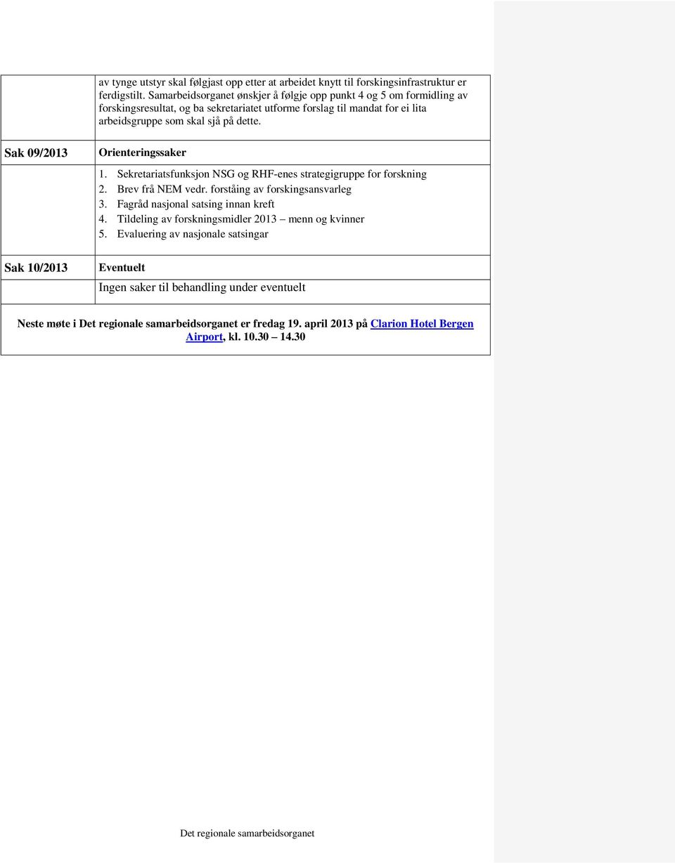 dette. Sak 09/2013 Sak 10/2013 Orienteringssaker 1. Sekretariatsfunksjon NSG og RHF-enes strategigruppe for forskning 2. Brev frå NEM vedr. forståing av forskingsansvarleg 3.