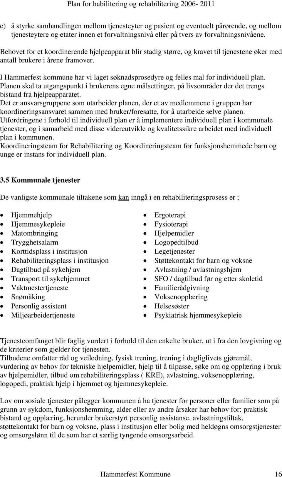 I Hammerfest kommune har vi laget søknadsprosedyre og felles mal for individuell plan.