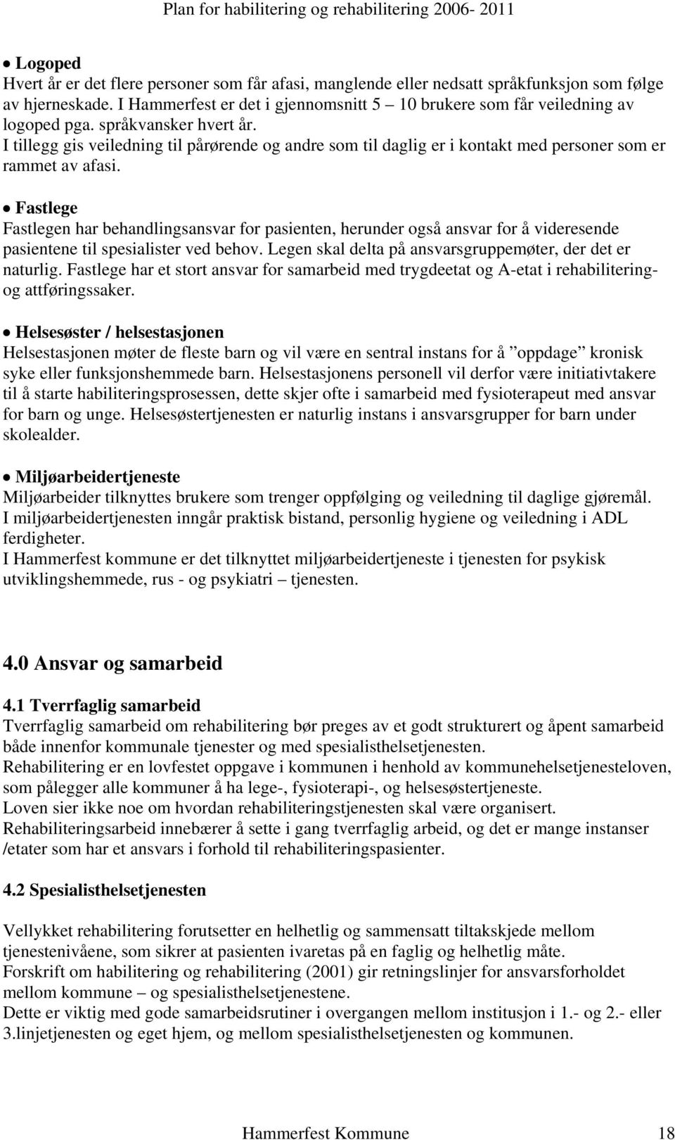 Fastlege Fastlegen har behandlingsansvar for pasienten, herunder også ansvar for å videresende pasientene til spesialister ved behov. Legen skal delta på ansvarsgruppemøter, der det er naturlig.