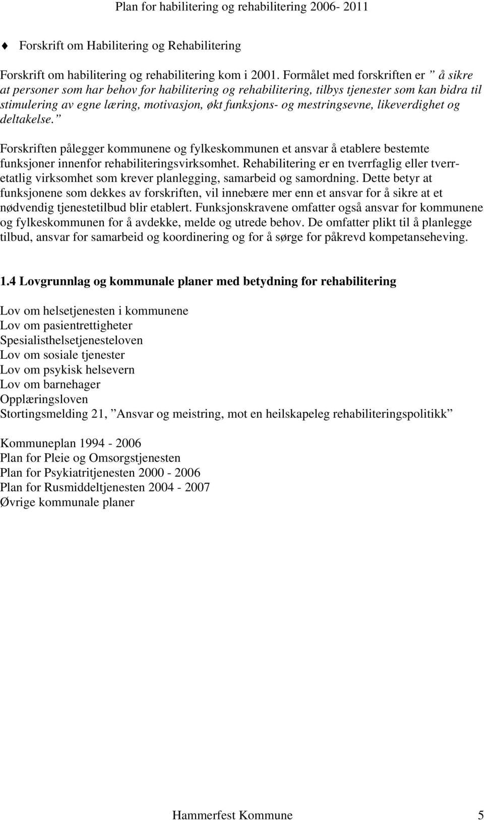 mestringsevne, likeverdighet og deltakelse. Forskriften pålegger kommunene og fylkeskommunen et ansvar å etablere bestemte funksjoner innenfor rehabiliteringsvirksomhet.