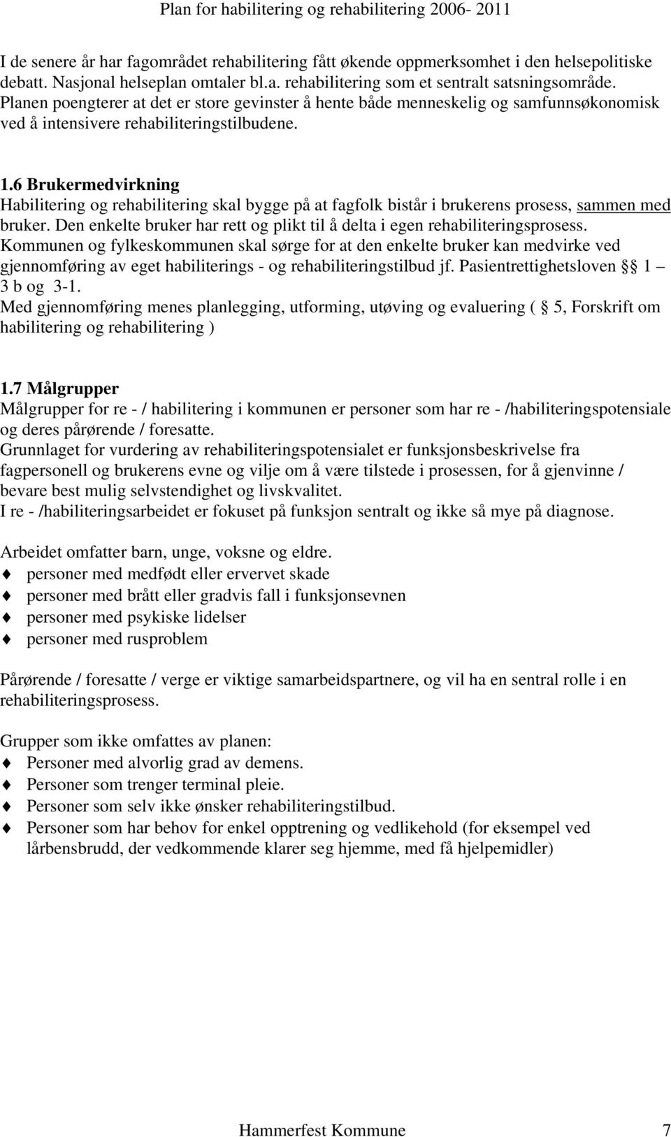 6 Brukermedvirkning Habilitering og rehabilitering skal bygge på at fagfolk bistår i brukerens prosess, sammen med bruker.