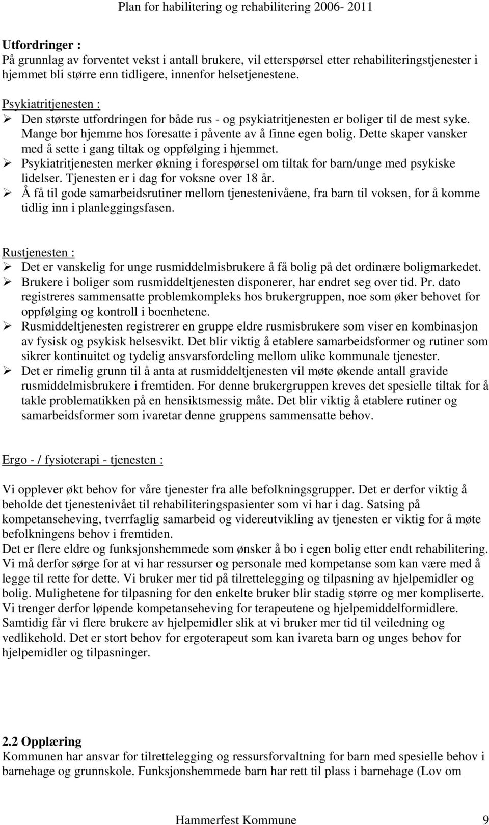 Dette skaper vansker med å sette i gang tiltak og oppfølging i hjemmet. Psykiatritjenesten merker økning i forespørsel om tiltak for barn/unge med psykiske lidelser.