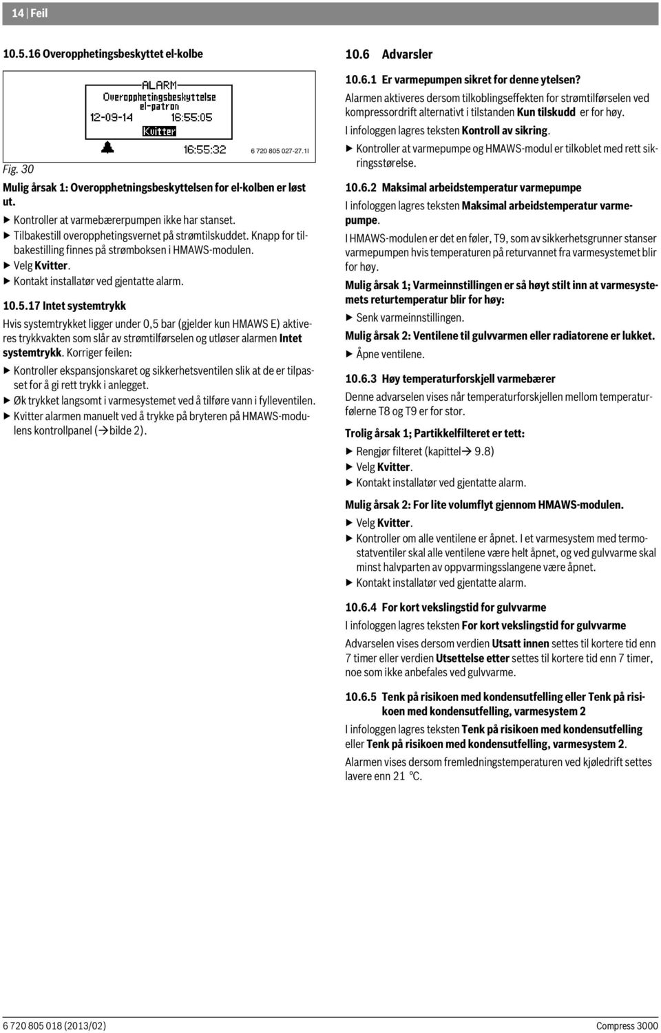 17 Intet systemtrykk Hvis systemtrykket ligger under 0,5 bar (gjelder kun HMAWS E) aktiveres trykkvakten som slår av strømtilførselen og utløser alarmen Intet systemtrykk.