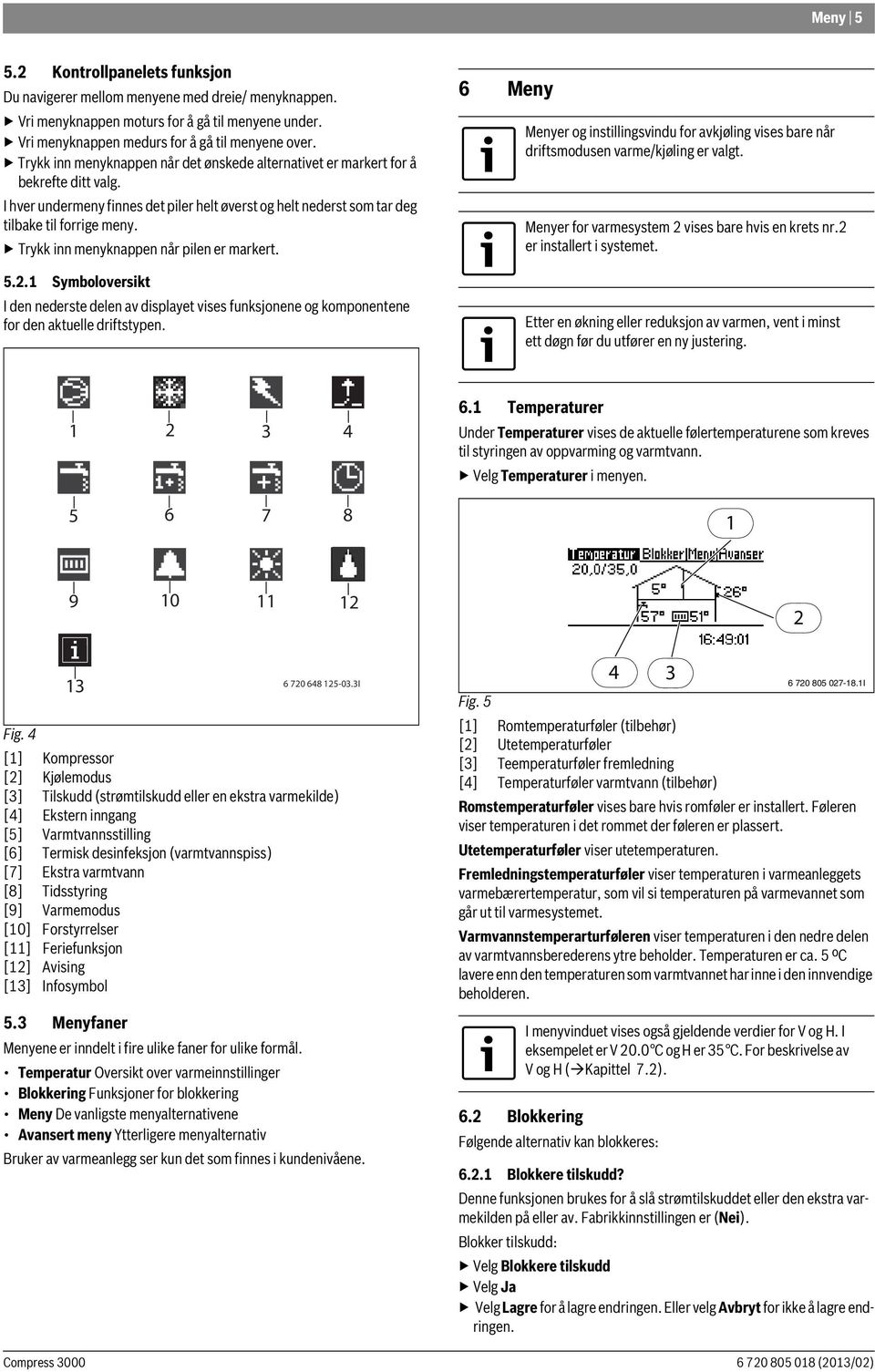 Trykk inn menyknappen når pilen er markert. 5.2.1 Symboloversikt I den nederste delen av displayet vises funksjonene og komponentene for den aktuelle driftstypen.