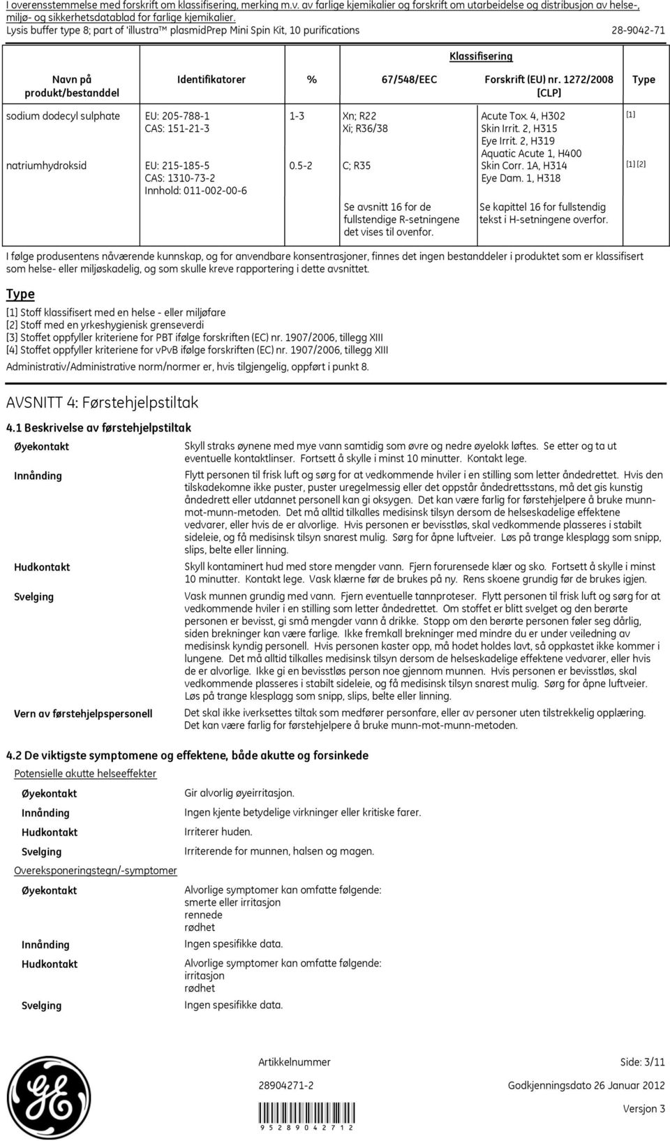 1272/2008 Type [CLP] sodium dodecyl sulphate EU: 2057881 CAS: 151213 natriumhydroksid EU: 2151855 CAS: 1310732 Innhold: 011002006 13 Xn; R22 Xi; R36/38 Acute Tox. 4, H302 Skin Irrit.