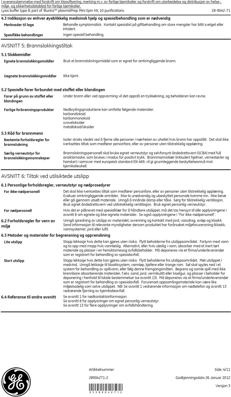 3 Indikasjon av enhver øyeblikkelig medisinsk hjelp og spesialbehandling som er nødvendig Merknader til lege Spesifikke behandlinger AVSNITT 5: Brannslokkingstiltak Behandle symptomatisk.