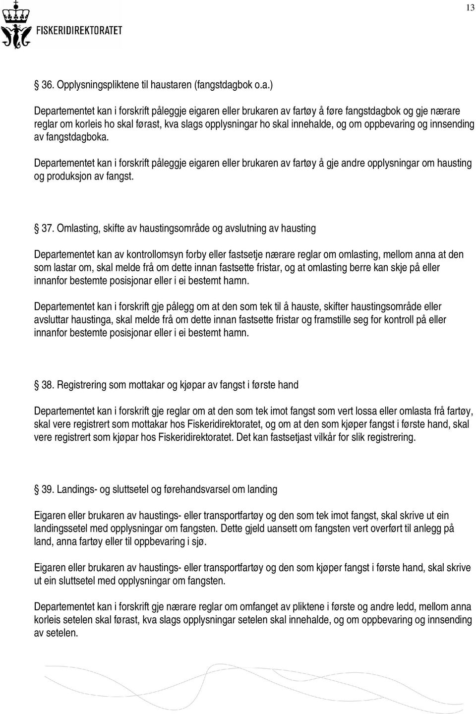 innehalde, og om oppbevaring og innsending av fangstdagboka. Departementet kan i forskrift påleggje eigaren eller brukaren av fartøy å gje andre opplysningar om hausting og produksjon av fangst. 37.