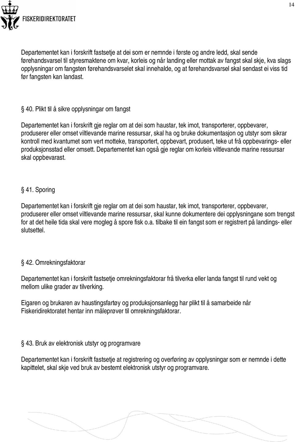 Plikt til å sikre opplysningar om fangst Departementet kan i forskrift gje reglar om at dei som haustar, tek imot, transporterer, oppbevarer, produserer eller omset viltlevande marine ressursar, skal