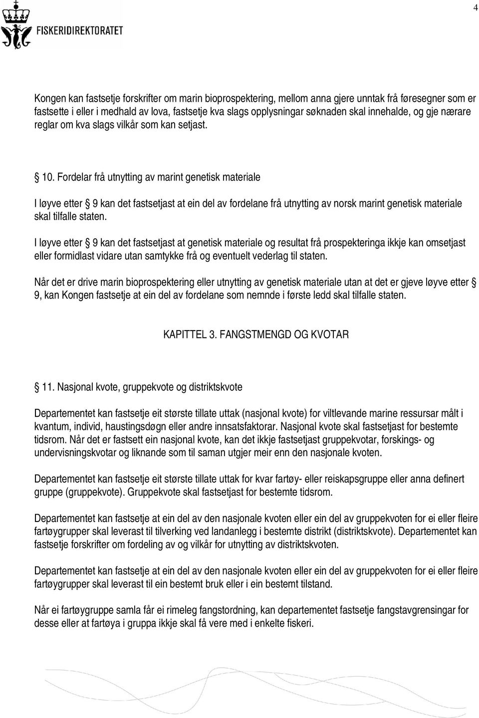 Fordelar frå utnytting av marint genetisk materiale I løyve etter 9 kan det fastsetjast at ein del av fordelane frå utnytting av norsk marint genetisk materiale skal tilfalle staten.