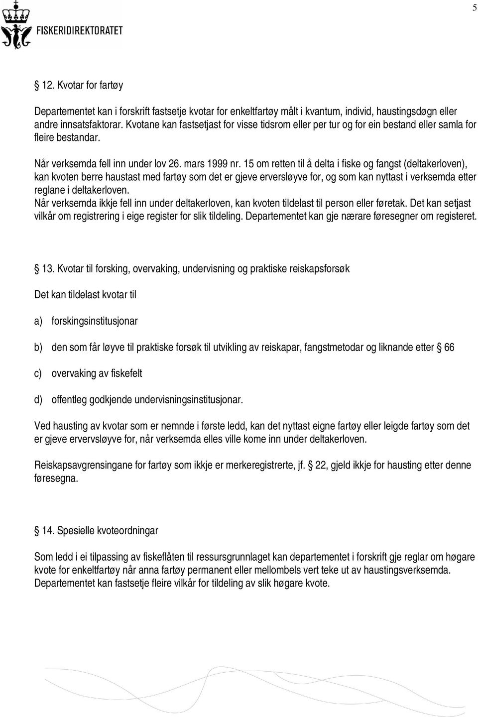 15 om retten til å delta i fiske og fangst (deltakerloven), kan kvoten berre haustast med fartøy som det er gjeve erversløyve for, og som kan nyttast i verksemda etter reglane i deltakerloven.