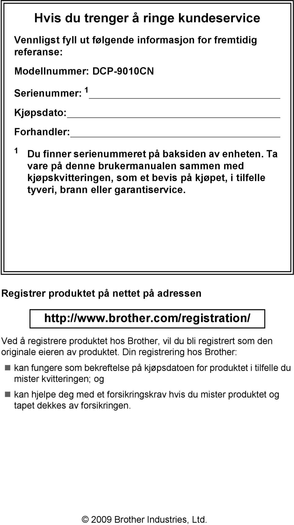 Registrer produktet på nettet på adressen http://www.brother.com/registration/ Ved å registrere produktet hos Brother, vil du bli registrert som den originale eieren av produktet.