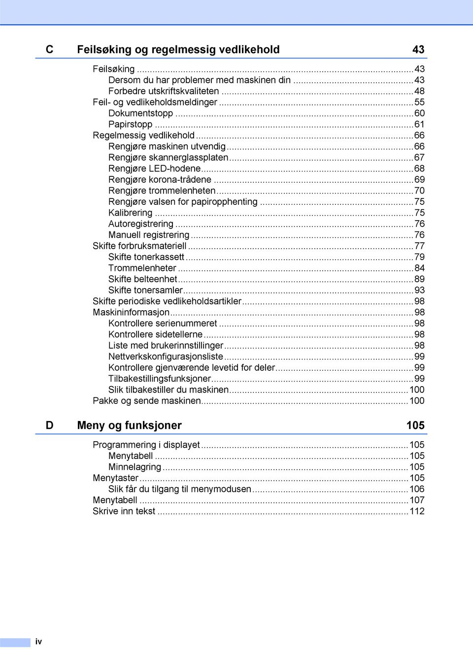 ..70 Rengjøre valsen for papiropphenting...75 Kalibrering...75 Autoregistrering...76 Manuell registrering...76 Skifte forbruksmateriell...77 Skifte tonerkassett...79 Trommelenheter.