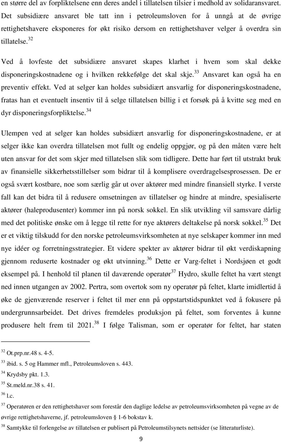 32 Ved å lovfeste det subsidiære ansvaret skapes klarhet i hvem som skal dekke disponeringskostnadene og i hvilken rekkefølge det skal skje. 33 Ansvaret kan også ha en preventiv effekt.