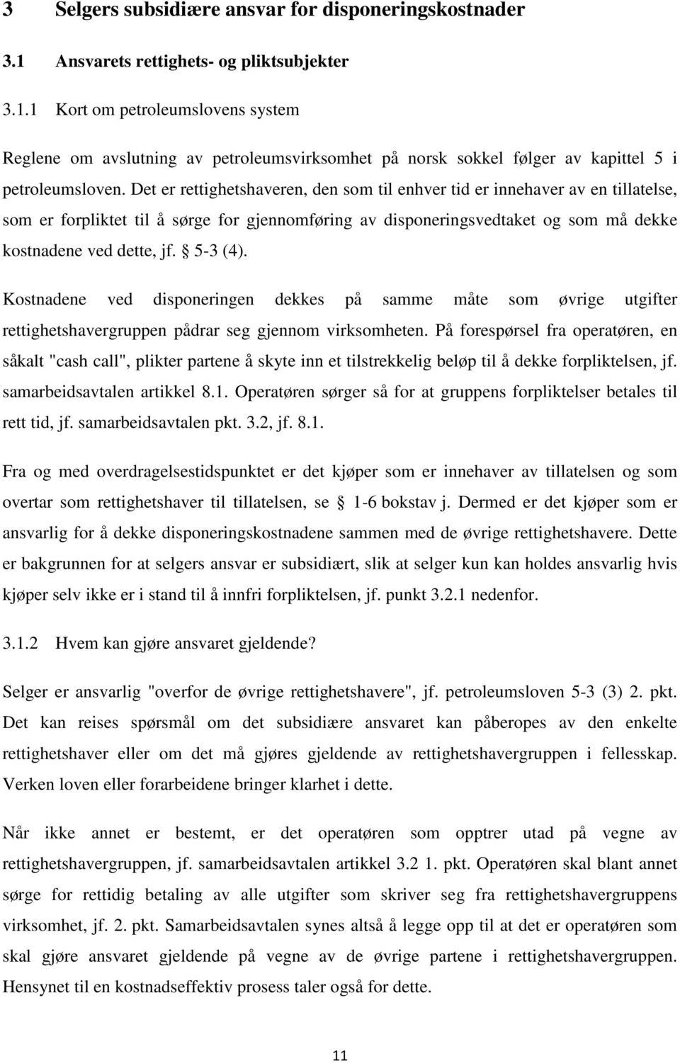 5-3 (4). Kostnadene ved disponeringen dekkes på samme måte som øvrige utgifter rettighetshavergruppen pådrar seg gjennom virksomheten.