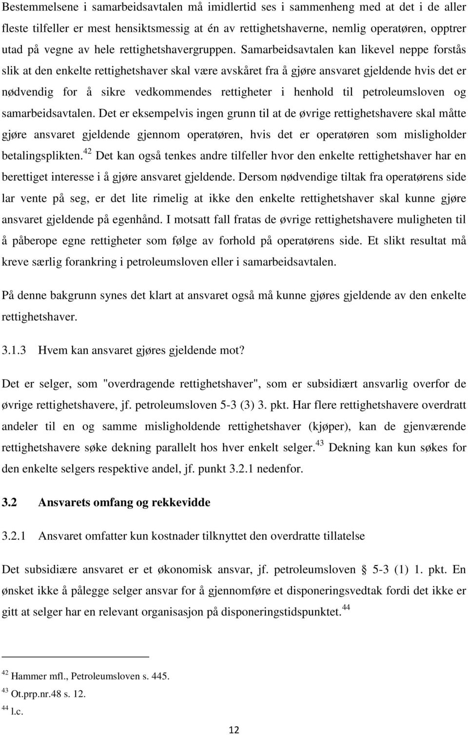 Samarbeidsavtalen kan likevel neppe forstås slik at den enkelte rettighetshaver skal være avskåret fra å gjøre ansvaret gjeldende hvis det er nødvendig for å sikre vedkommendes rettigheter i henhold