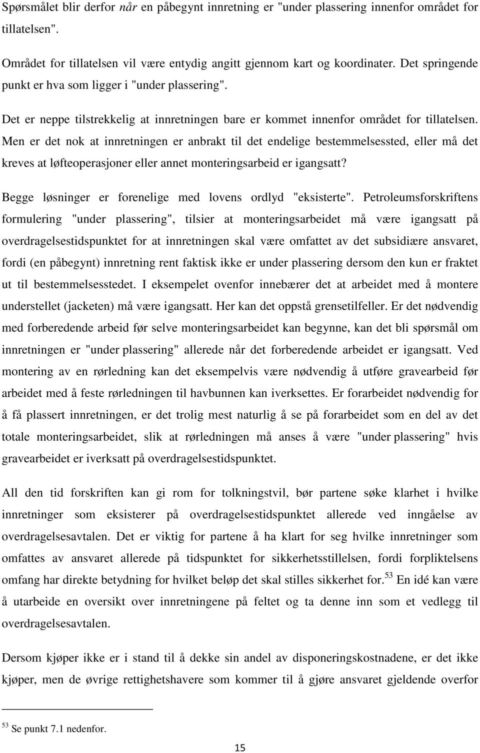 Men er det nok at innretningen er anbrakt til det endelige bestemmelsessted, eller må det kreves at løfteoperasjoner eller annet monteringsarbeid er igangsatt?