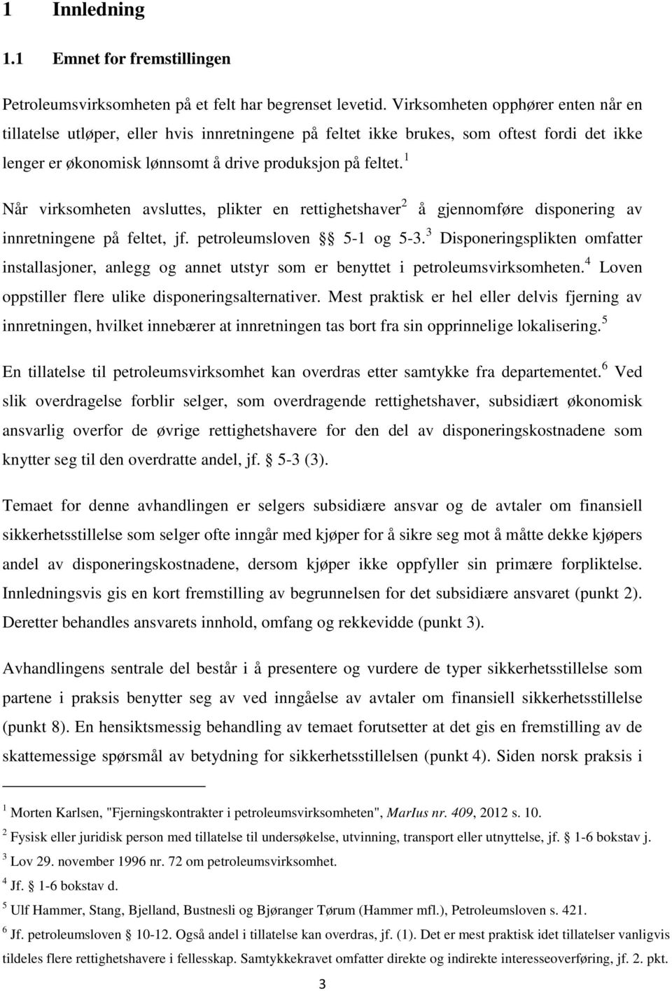 1 Når virksomheten avsluttes, plikter en rettighetshaver 2 å gjennomføre disponering av innretningene på feltet, jf. petroleumsloven 5-1 og 5-3.