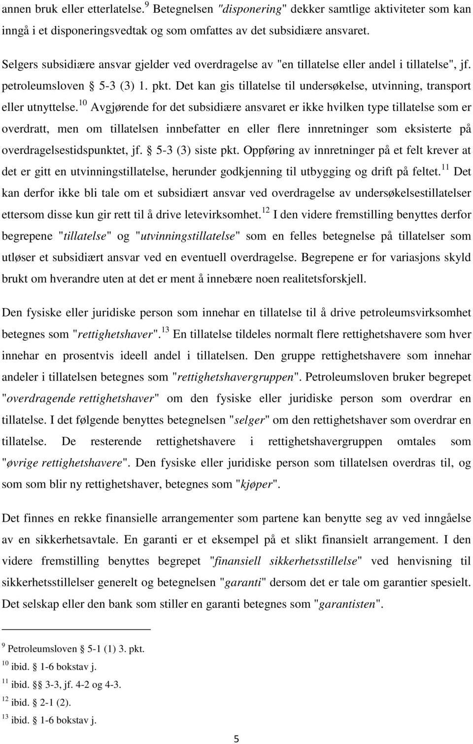 Det kan gis tillatelse til undersøkelse, utvinning, transport eller utnyttelse.