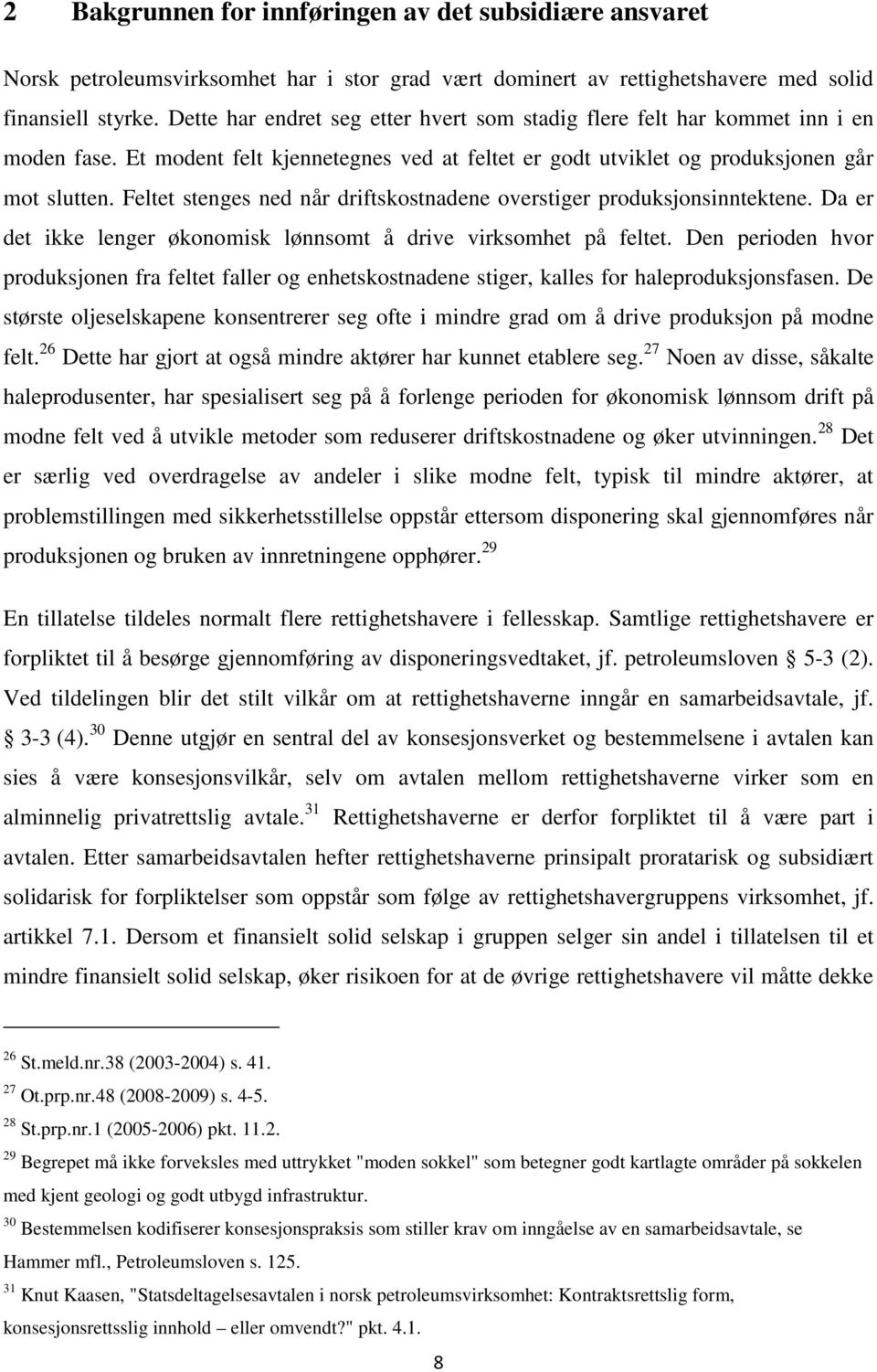 Feltet stenges ned når driftskostnadene overstiger produksjonsinntektene. Da er det ikke lenger økonomisk lønnsomt å drive virksomhet på feltet.