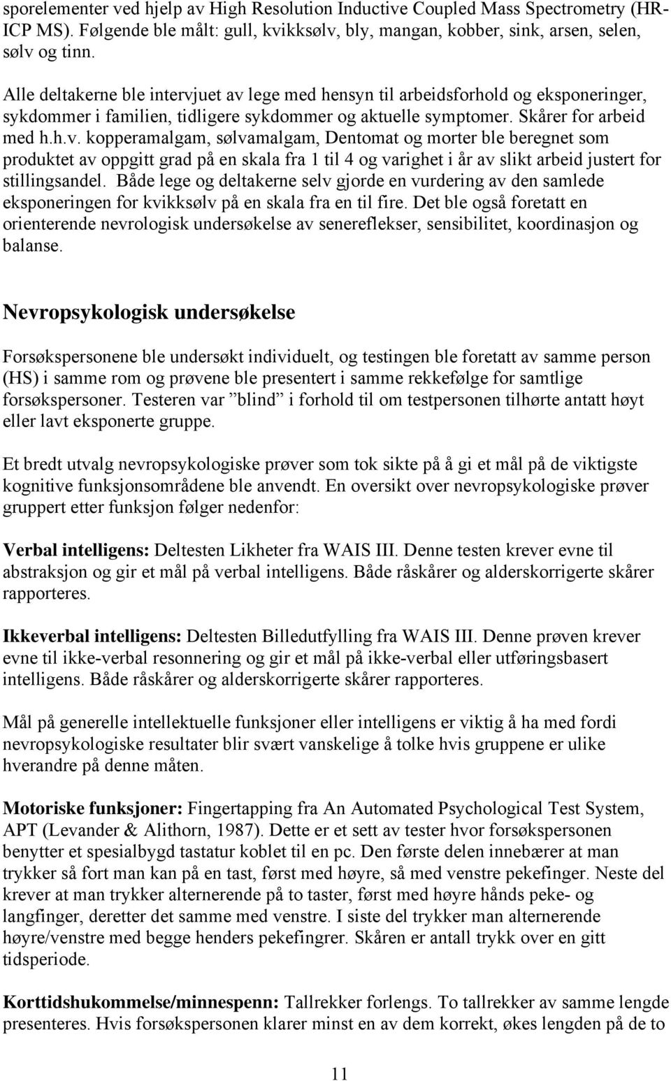 uet av lege med hensyn til arbeidsforhold og eksponeringer, sykdommer i familien, tidligere sykdommer og aktuelle symptomer. Skårer for arbeid med h.h.v. kopperamalgam, sølvamalgam, Dentomat og morter ble beregnet som produktet av oppgitt grad på en skala fra 1 til 4 og varighet i år av slikt arbeid justert for stillingsandel.