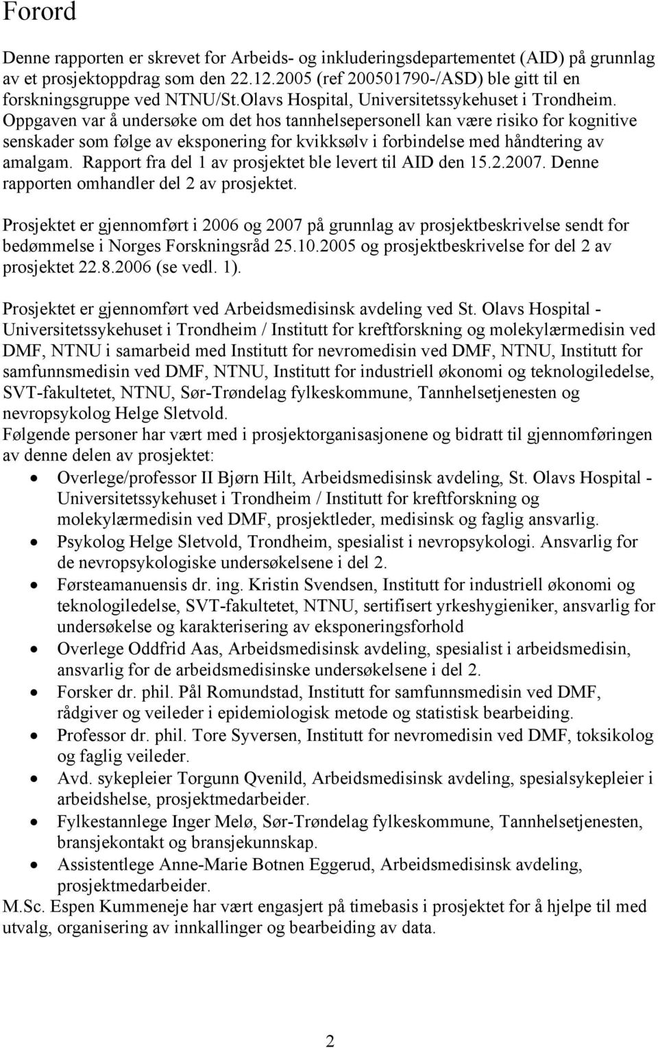 Oppgaven var å undersøke om det hos tannhelsepersonell kan være risiko for kognitive senskader som følge av eksponering for kvikksølv i forbindelse med håndtering av amalgam.