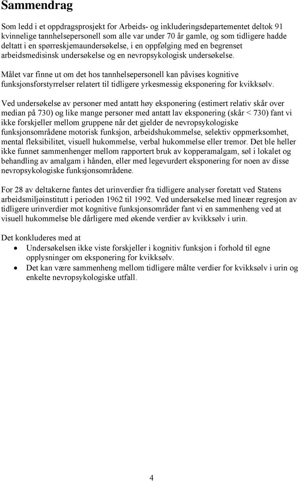 Målet var finne ut om det hos tannhelsepersonell kan påvises kognitive funksjonsforstyrrelser relatert til tidligere yrkesmessig eksponering for kvikksølv.