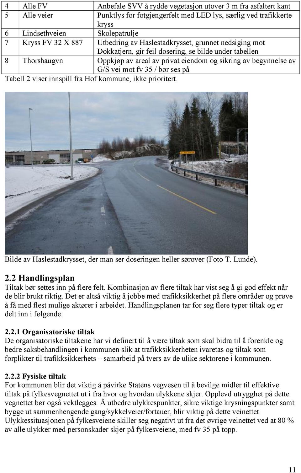 mot fv 35 / bør ses på Tabell 2 viser innspill fra Hof kommune, ikke prioritert. Bilde av Haslestadkrysset, der man ser doseringen heller sørover (Foto T. Lunde). 2.2 Handlingsplan Tiltak bør settes inn på flere felt.