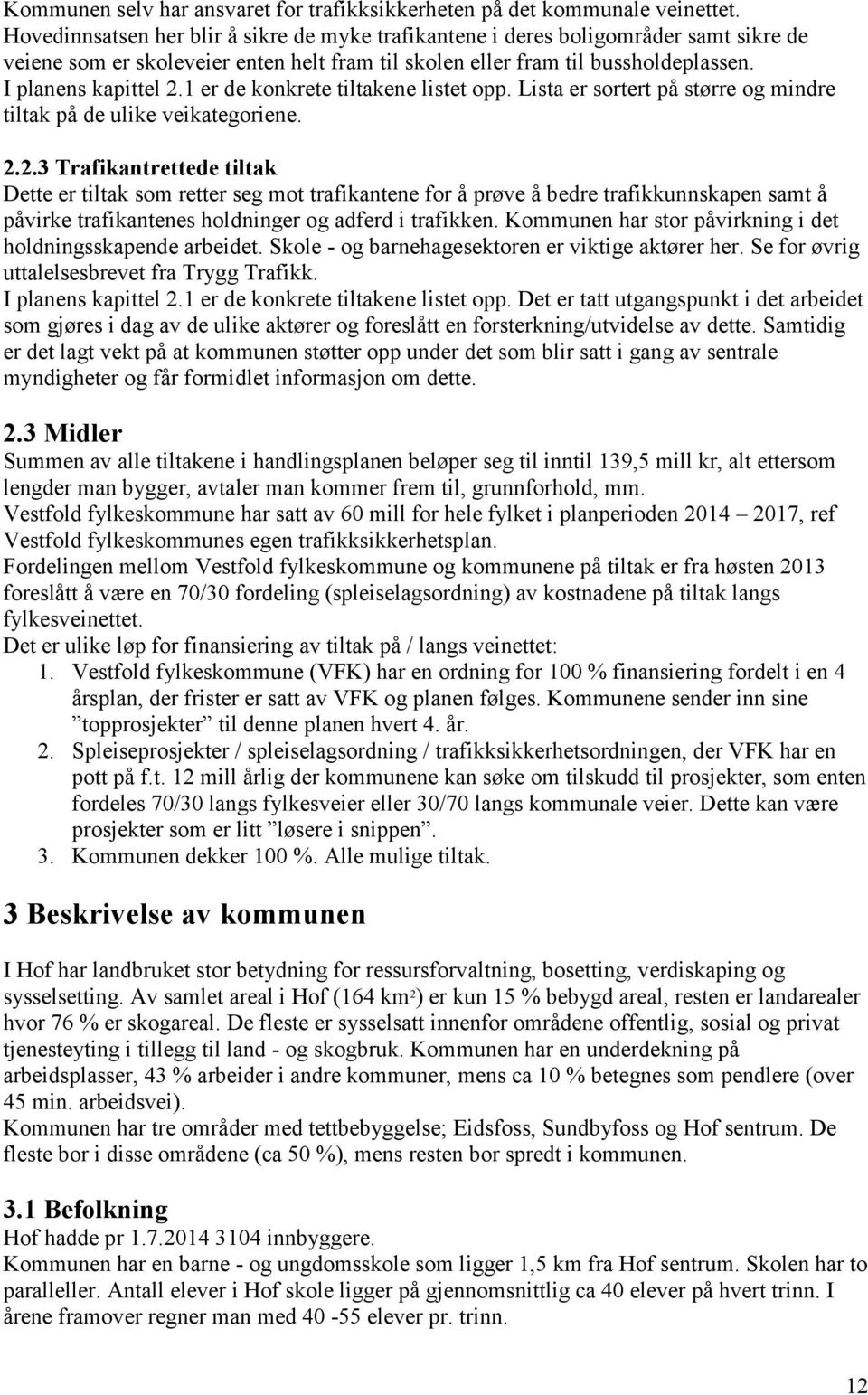 1 er de konkrete tiltakene listet opp. Lista er sortert på større og mindre tiltak på de ulike veikategoriene. 2.