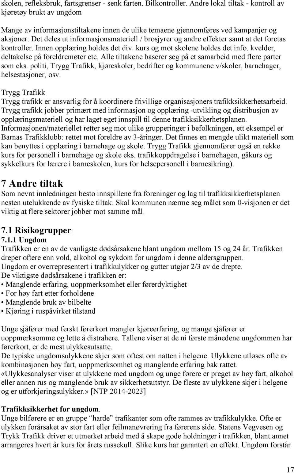 Det deles ut informasjonsmateriell / brosjyrer og andre effekter samt at det foretas kontroller. Innen opplæring holdes det div. kurs og mot skolene holdes det info.