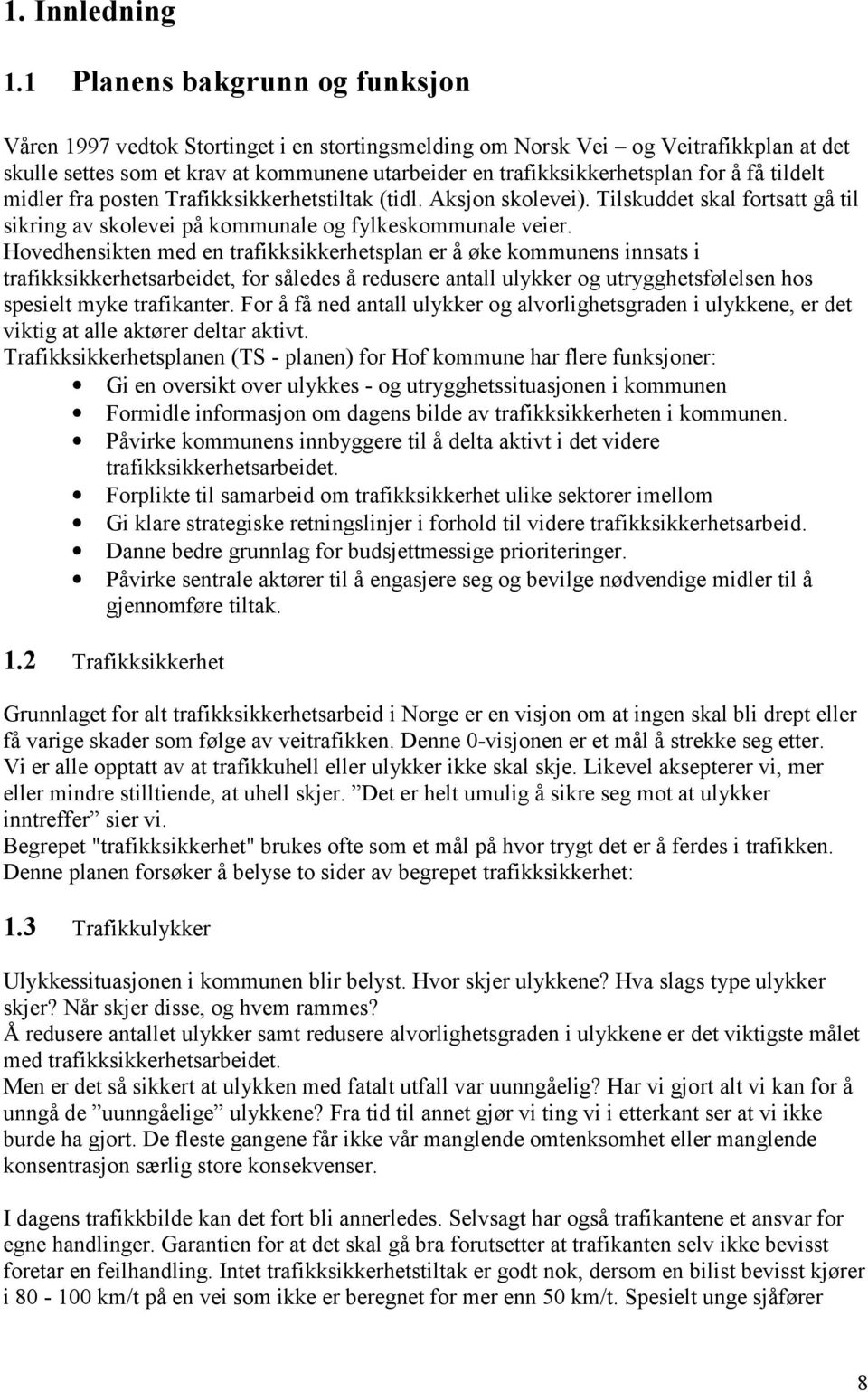 å få tildelt midler fra posten Trafikksikkerhetstiltak (tidl. Aksjon skolevei). Tilskuddet skal fortsatt gå til sikring av skolevei på kommunale og fylkeskommunale veier.