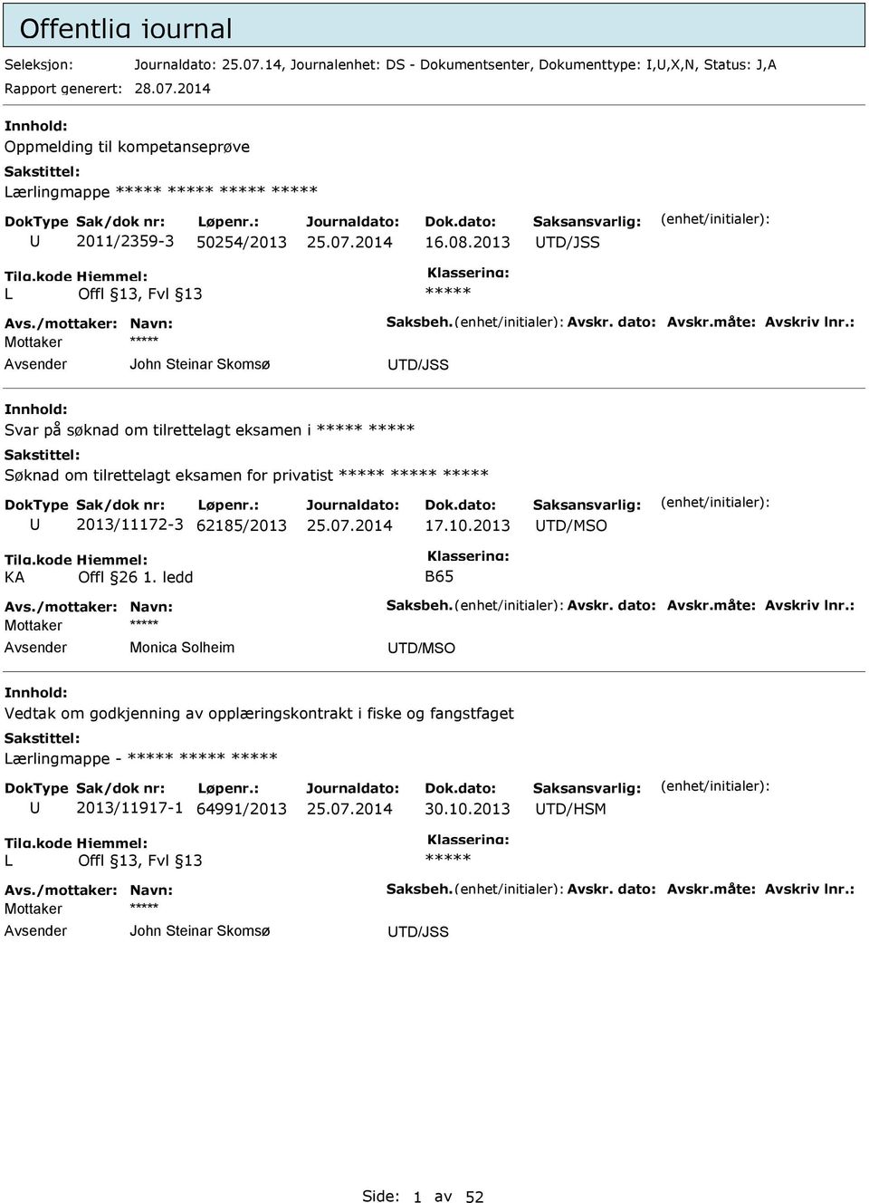 : John Steinar Skomsø TD/JSS Svar på søknad om tilrettelagt eksamen i Søknad om tilrettelagt eksamen for privatist 2013/11172-3 62185/2013 17.10.2013 TD/MSO KA Offl 26 1. ledd B65 Avs.