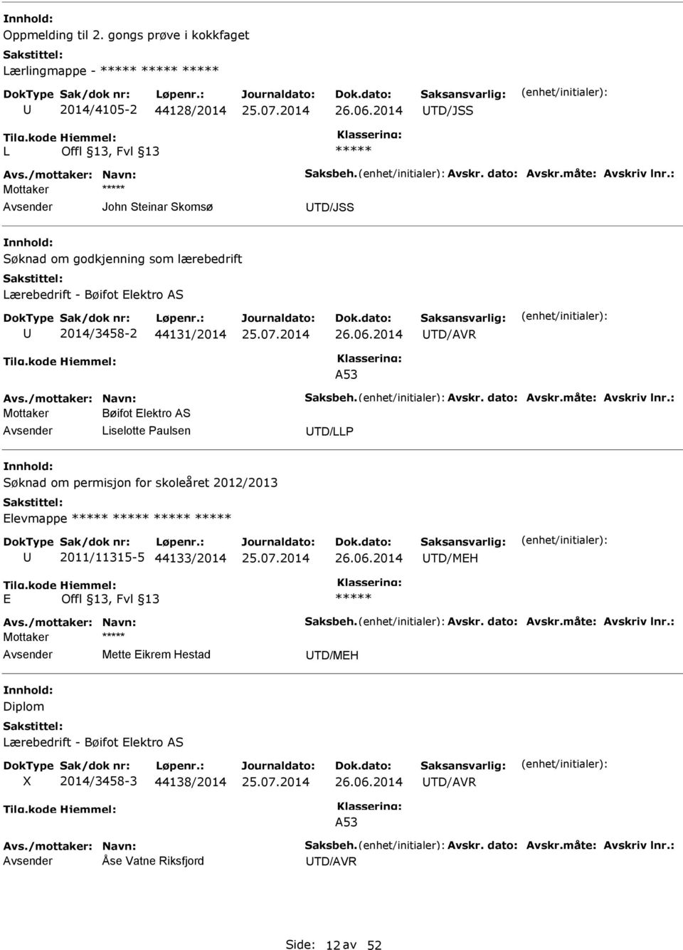 måte: Avskriv lnr.: Mottaker Bøifot Elektro AS Liselotte Paulsen TD/LLP Søknad om permisjon for skoleåret 2012/2013 Elevmappe 2011/11315-5 44133/2014 TD/MEH E Avs./mottaker: Navn: Saksbeh. Avskr. dato: Avskr.