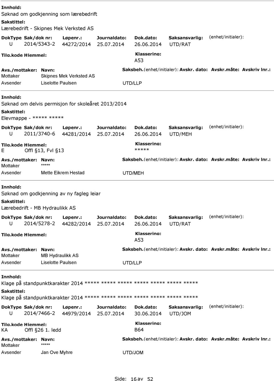 dato: Avskr.måte: Avskriv lnr.: Mette Eikrem Hestad TD/MEH Søknad om godkjenning av ny fagleg leiar Lærebedrift - MB Hydraulikk AS 2014/5278-2 44282/2014 TD/RAT A53 Avs./mottaker: Navn: Saksbeh.