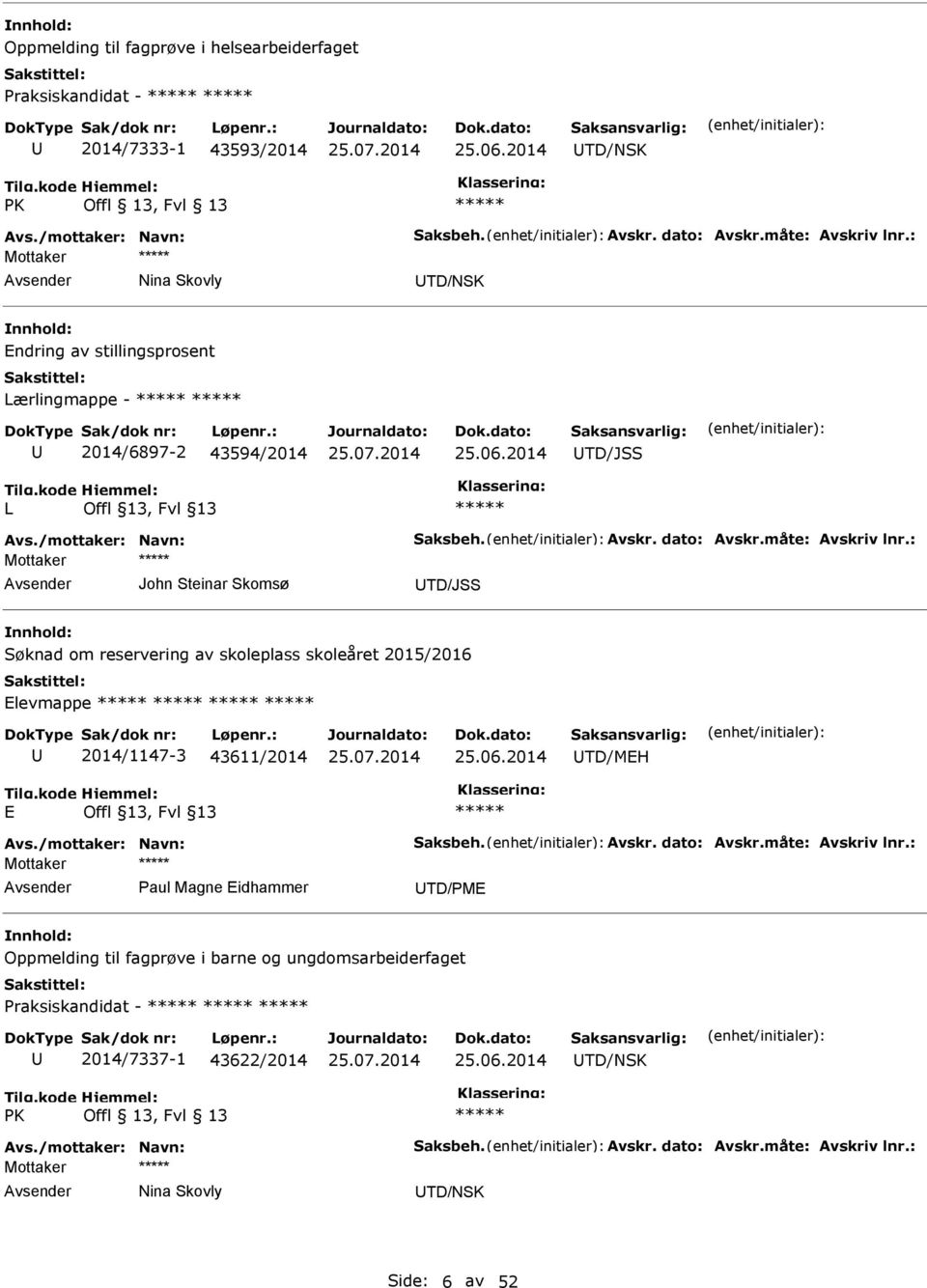 : John Steinar Skomsø TD/JSS Søknad om reservering av skoleplass skoleåret 2015/2016 Elevmappe 2014/1147-3 43611/2014 25.06.2014 TD/MEH E Avs./mottaker: Navn: Saksbeh. Avskr. dato: Avskr.