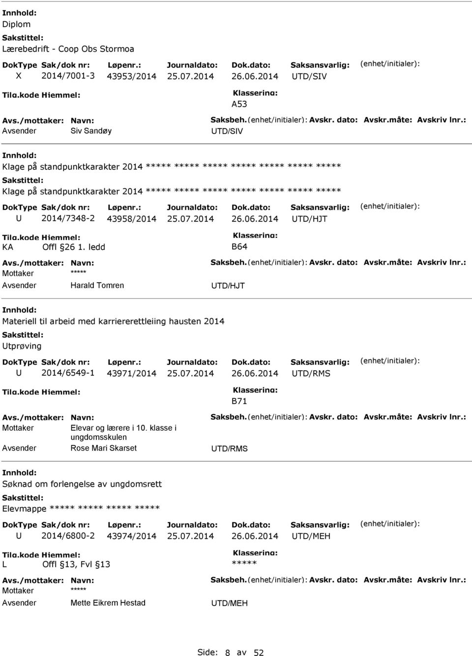 måte: Avskriv lnr.: Harald Tomren TD/HJT Materiell til arbeid med karriererettleiing hausten 2014 tprøving 2014/6549-1 43971/2014 TD/RMS B71 Avs./mottaker: Navn: Saksbeh. Avskr. dato: Avskr.