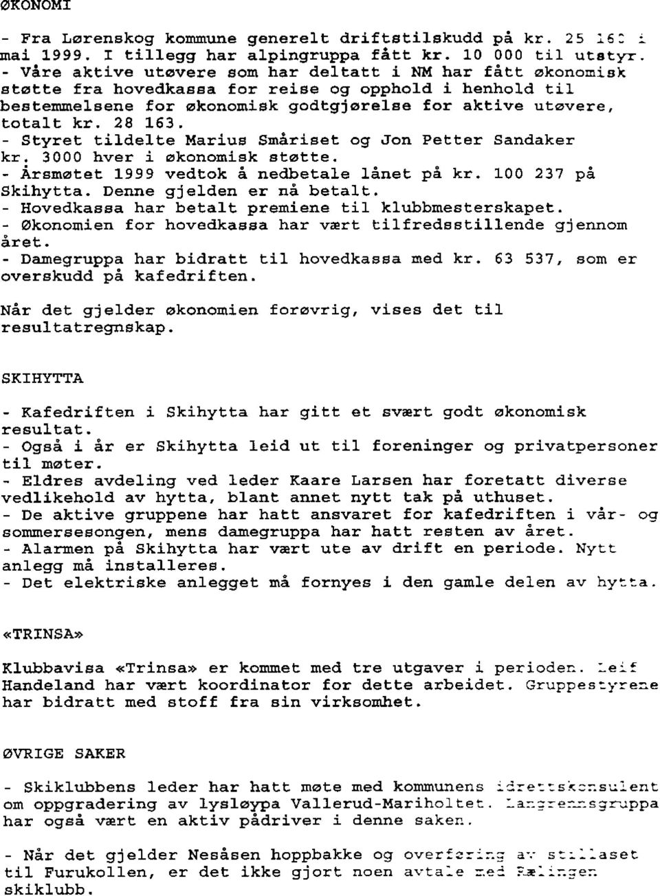 - Styret tildel e ltariu6 S!1iriget og ilon Petter sandaker kr. 3000 hver i @konomisk atatte. - Arsmotet 1999 wedtok e nedbelale linet pa kr. 1OO 237 pa skihytta. Denne gjelden er ne betalt.