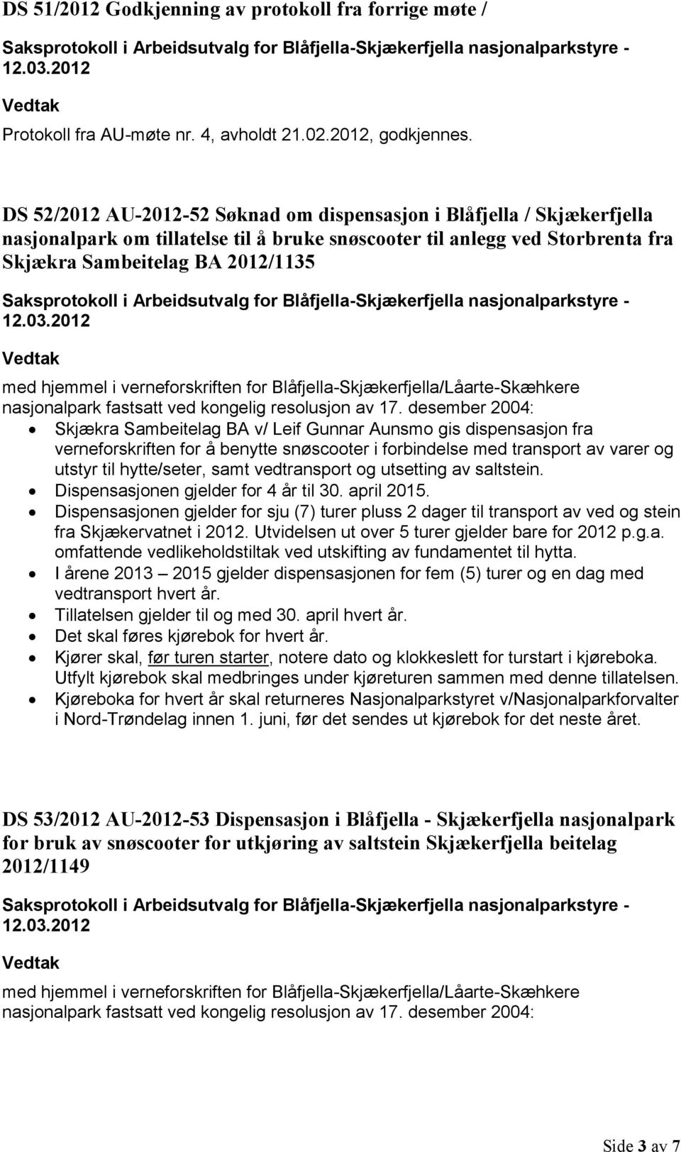 Sambeitelag BA v/ Leif Gunnar Aunsmo gis dispensasjon fra verneforskriften for å benytte snøscooter i forbindelse med transport av varer og utstyr til hytte/seter, samt vedtransport og utsetting av