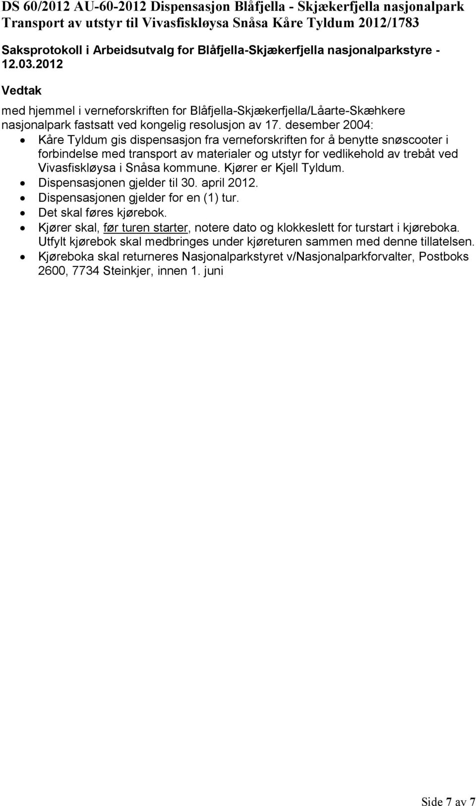 vedlikehold av trebåt ved Vivasfiskløysa i Snåsa kommune. Kjører er Kjell Tyldum. Dispensasjonen gjelder til 30. april 2012.