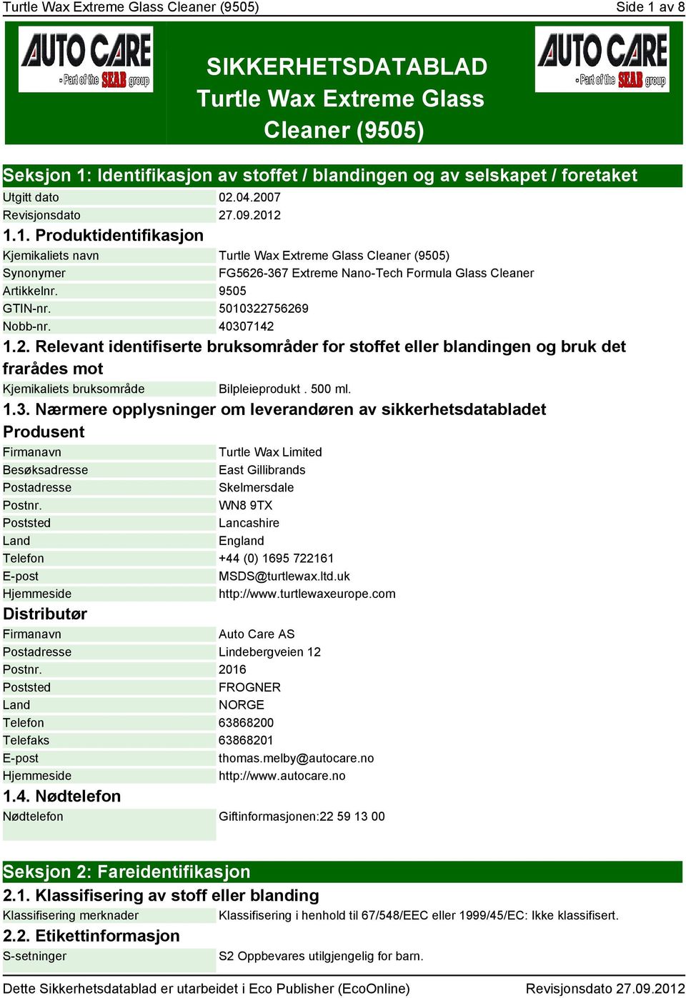 9505 GTIN-nr. 5010322756269 Nobb-nr. 40307142 1.2. Relevant identifiserte bruksområder for stoffet eller blandingen og bruk det frarådes mot Kjemikaliets bruksområde Bilpleieprodukt. 500 ml. 1.3. Nærmere opplysninger om leverandøren av sikkerhetsdatabladet Produsent Firmanavn Turtle Wax Limited Besøksadresse East Gillibrands Postadresse Skelmersdale Postnr.