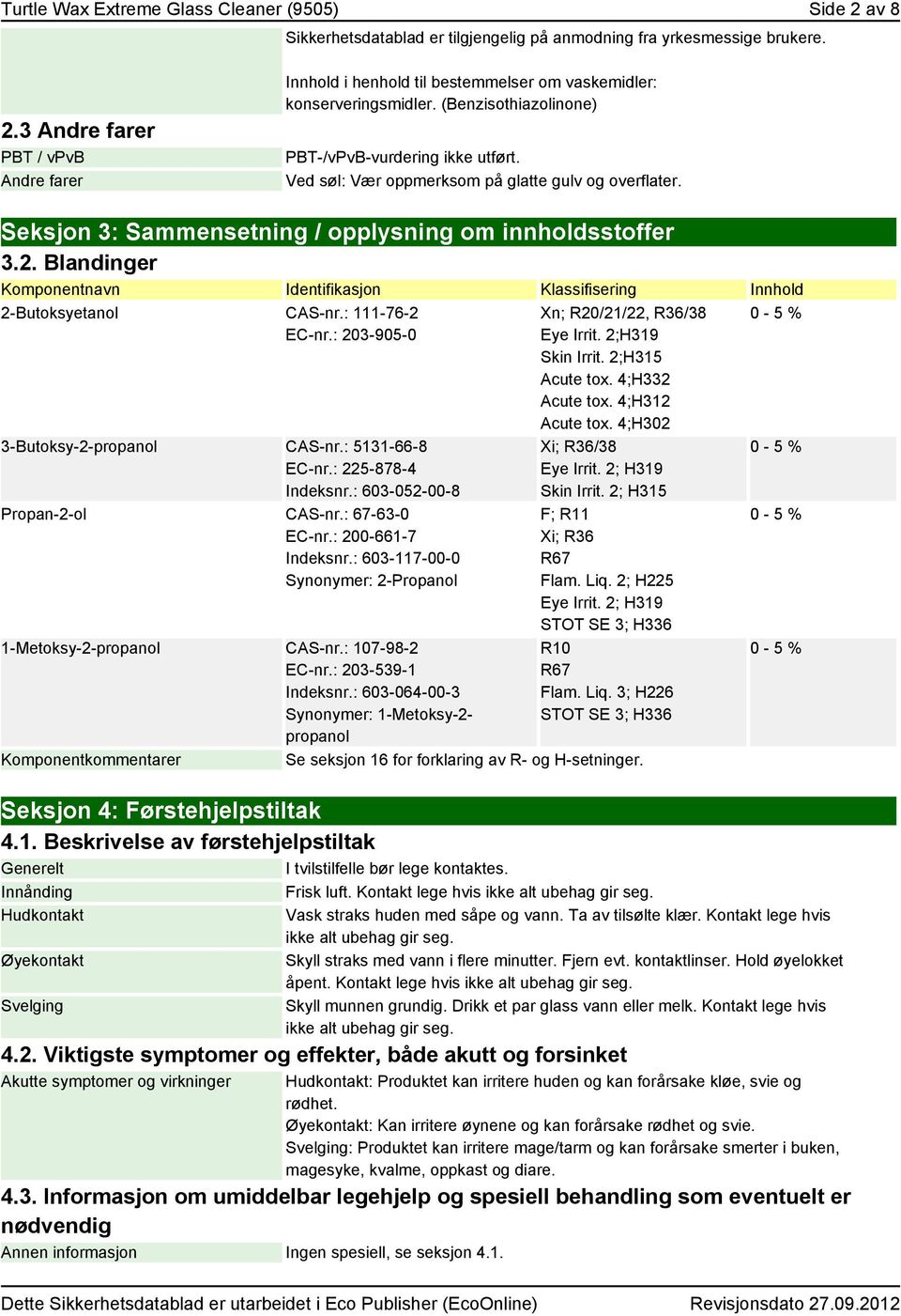 Blandinger Komponentnavn Identifikasjon Klassifisering Innhold 2-Butoksyetanol CAS-nr.: 111-76-2 EC-nr.: 203-905-0 3-Butoksy-2-propanol CAS-nr.: 5131-66-8 EC-nr.: 225-878-4 Indeksnr.