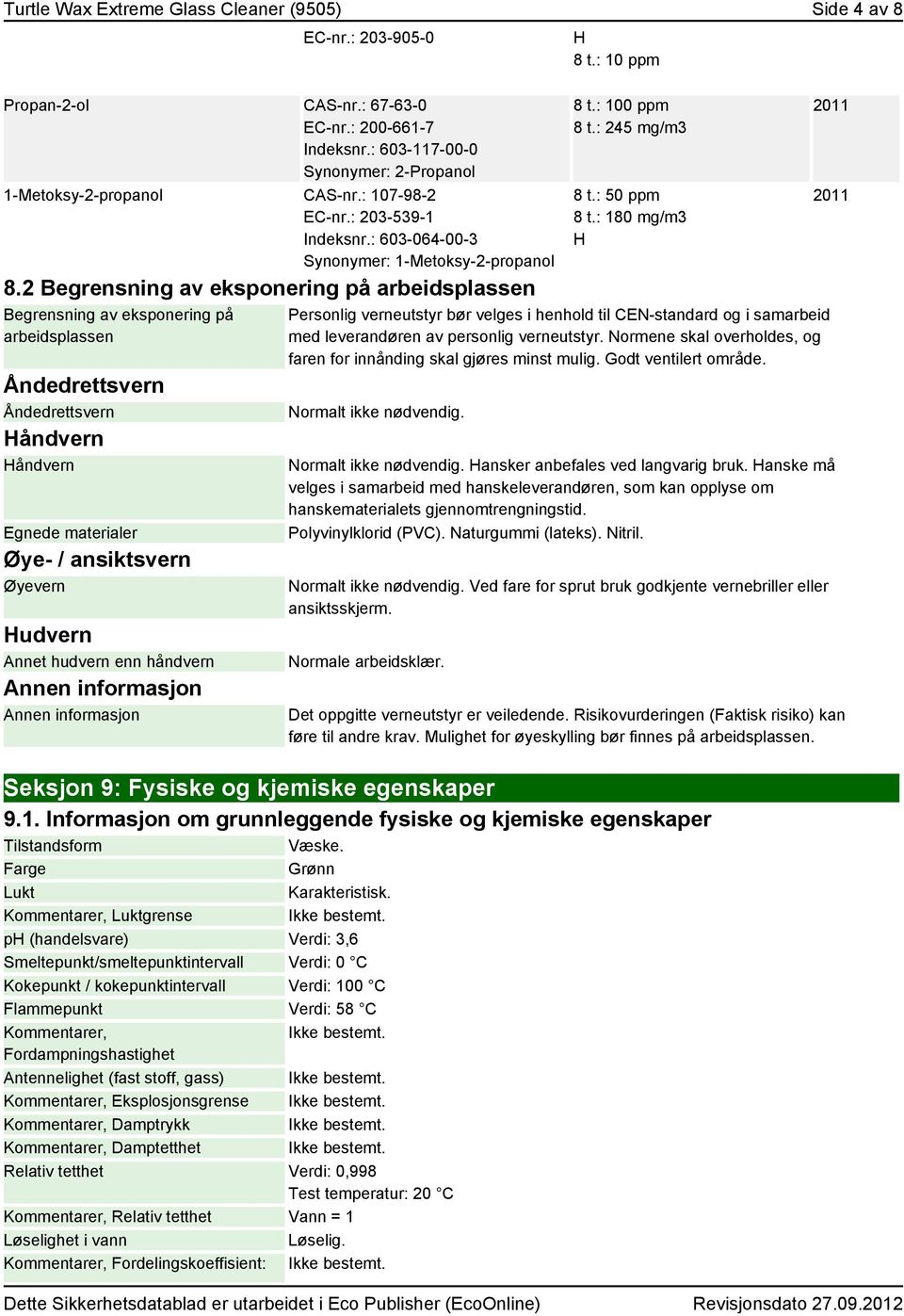 2 Begrensning av eksponering på arbeidsplassen Begrensning av eksponering på arbeidsplassen Åndedrettsvern Åndedrettsvern Håndvern Håndvern Egnede materialer Øye- / ansiktsvern Øyevern Hudvern Annet