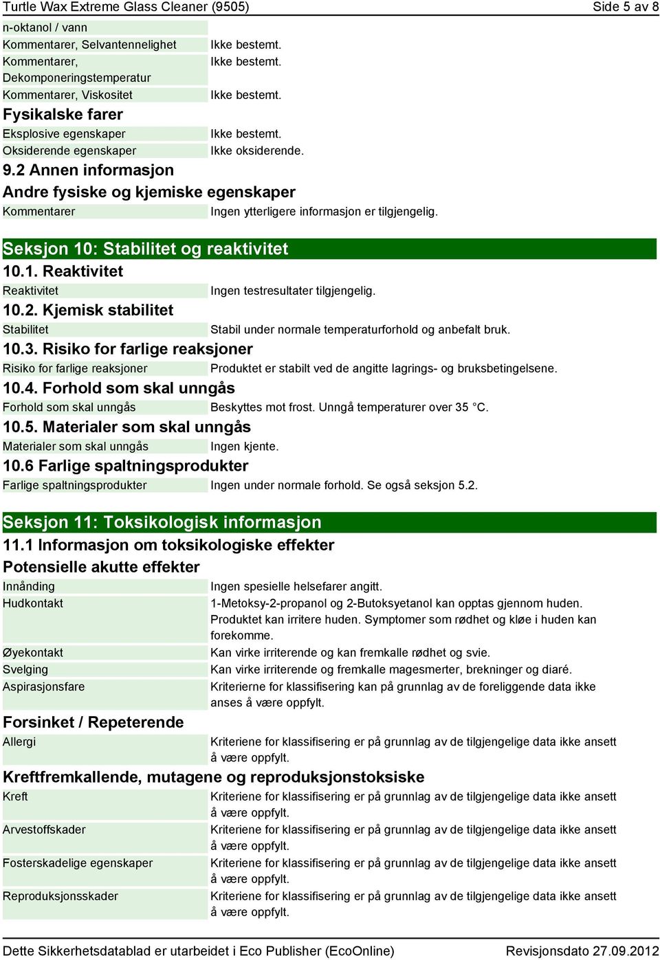 10.2. Kjemisk stabilitet Stabilitet Stabil under normale temperaturforhold og anbefalt bruk. 10.3.